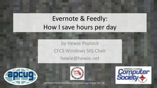 Evernote & Feedly:
How I save hours per day
by Hewie Poplock
CFCS Windows SIG Chair
hewie@hewie.net
Northwest Florida Association of Computer User Groups Tech '16
 