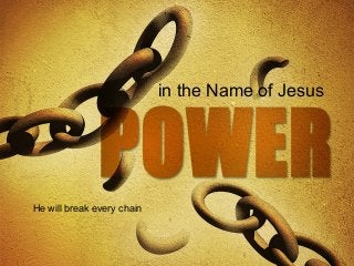 in the Name of Jesus
He will break every chain
 