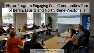 Visitor Program Engaging Coal Communities Tour
of Berlin, Lausitz and North Rhine-Westphalia
November 13-19, 2016
 