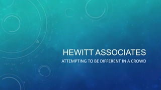 HEWITT ASSOCIATES
ATTEMPTING TO BE DIFFERENT IN A CROWD

 