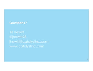 Questions?
Jill Hewitt
@jhewitt98
jhewitt@catalystinc.com
www.catalystinc.com
19
 