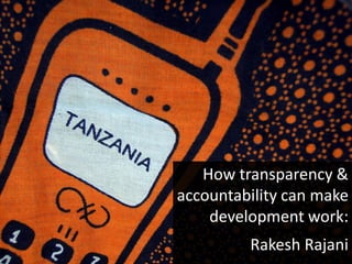How transparency &
accountability can make
    development work:
         Rakesh Rajani
 