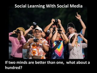 Social Learning With Social MediaIf two minds are better than one,  what about a hundred?  