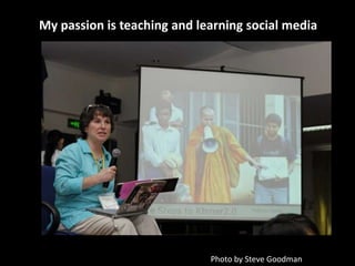 My passion is teaching and learning social mediaPhoto by Steve Goodman