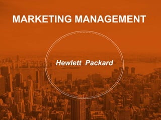 Hewlett Packard
MARKETING MANAGEMENT
 