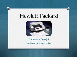 Hewlett Packard


   Impresora Deskjet
  Cadena de Suministro
 