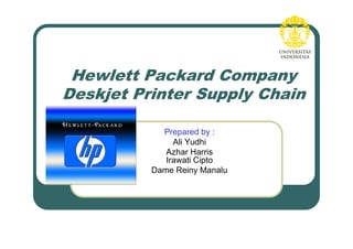 Hewlett Packard Company
Deskjet Printer Supply Chain
Prepared by :
Ali Yudhi
Azhar Harris
Irawati Cipto
Dame Reiny Manalu
 