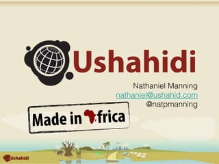 Nathaniel Manning!
nathaniel@ushahid.com!
@natpmanning!
 