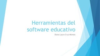 Herramientas del
software educativo
Diana Laura Cruz Montes
 