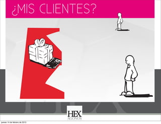 ¿MIS CLIENTES?

jueves 14 de febrero de 2013

 