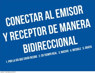OR
IS
EM
AL
AR
CT
NE
CO
RA
NE
MA
DE
OR
PT
CE
RE
Y
AL
ION
CC
IRE
BID

. Gratis
dible 5
o 4. Me
3. Masiv
po real
. en tiem
ecibo 2
envío r
vía que
. Por la
1

jueves 14 de febrero de 2013

 
