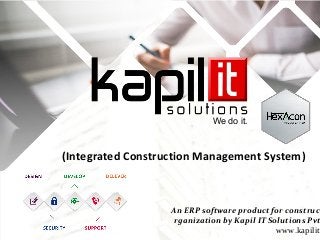 We do it.
(Integrated Construction Management System)
An ERP software product for construct
rganization by Kapil IT Solutions Pvt
www.kapilit
 