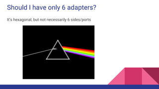 Should I have only 6 adapters?
It’s hexagonal, but not necessarily 6 sides/ports
 