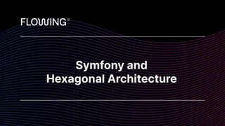 Symfony and  
Hexagonal Architecture
 