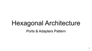Hexagonal Architecture
Ports & Adapters Pattern
1
 