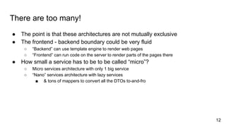 There are too many!
● The point is that these architectures are not mutually exclusive
● The frontend - backend boundary c...