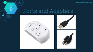#weareallhexagons
Ports and Adapters
 