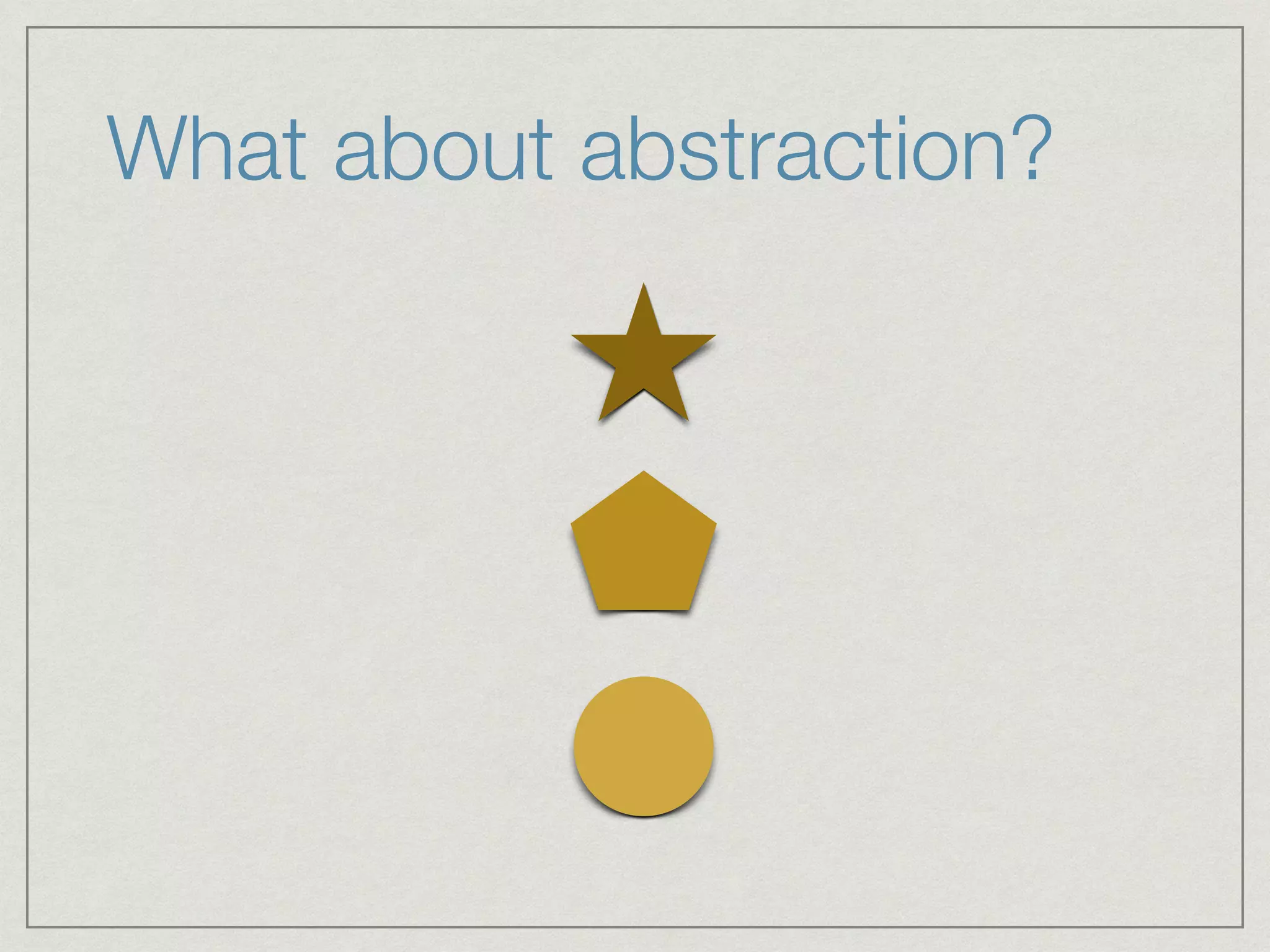 What about abstraction?
 