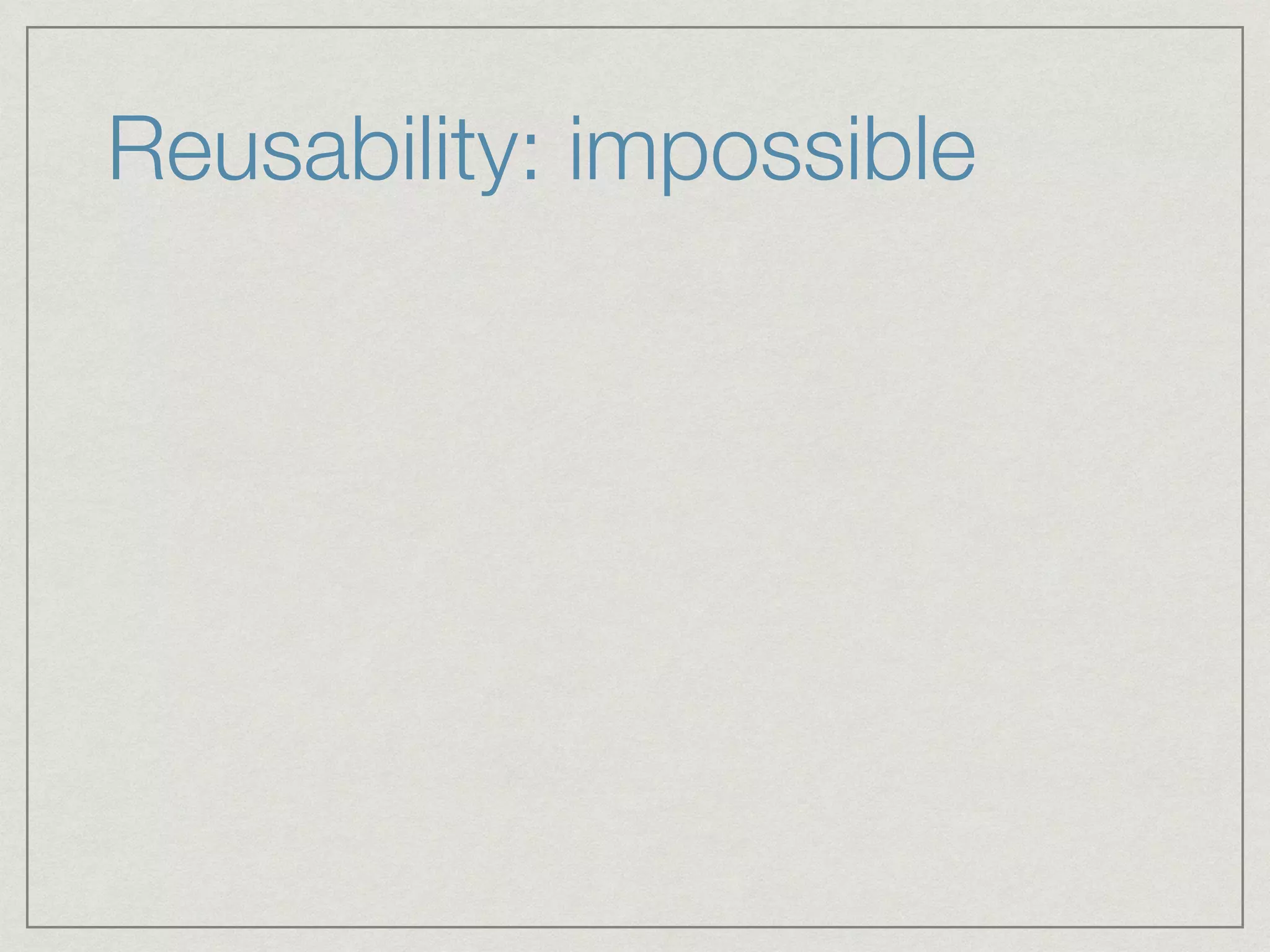 Reusability: impossible
 