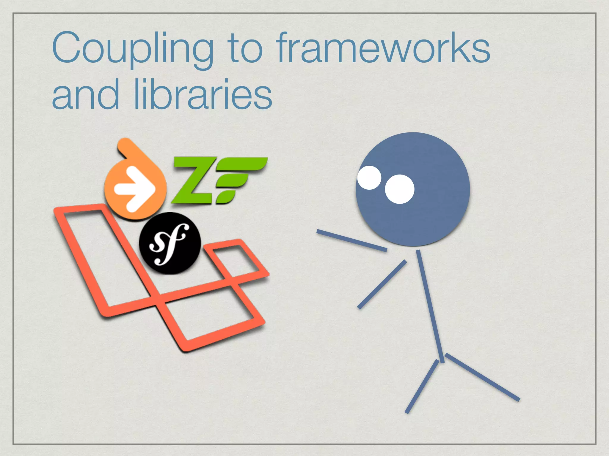Coupling to frameworks
and libraries
!
!
!
 