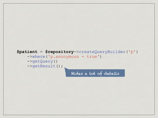 Hides a lot of details
$patient = $repository->createQueryBuilder('p')
->where('p.anonymous = true')
->getQuery()
->getResult();
 