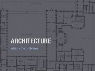 ARCHITECTURE
What's the problem?
 