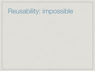 Reusability: impossible
 