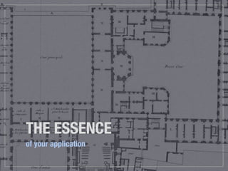 THE ESSENCE
of your application
 