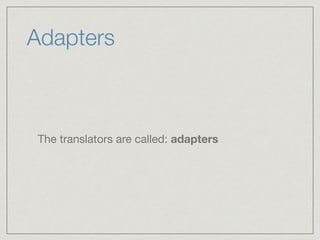 Adapters
The translators are called: adapters
 