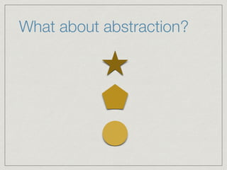 What about abstraction?
 