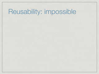 Reusability: impossible
 