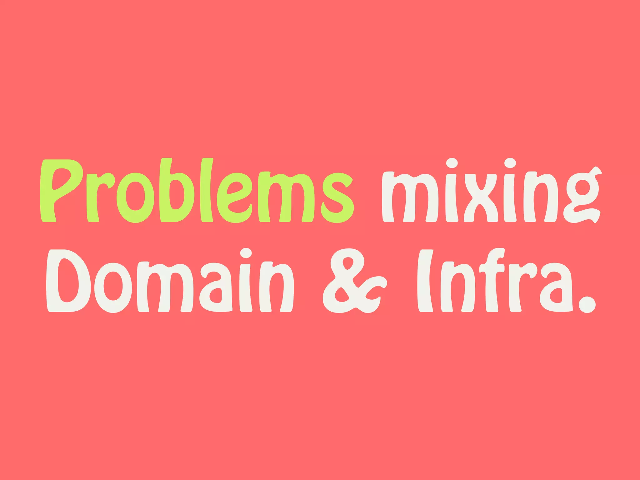 Problems mixing
Domain & Infra.
 
