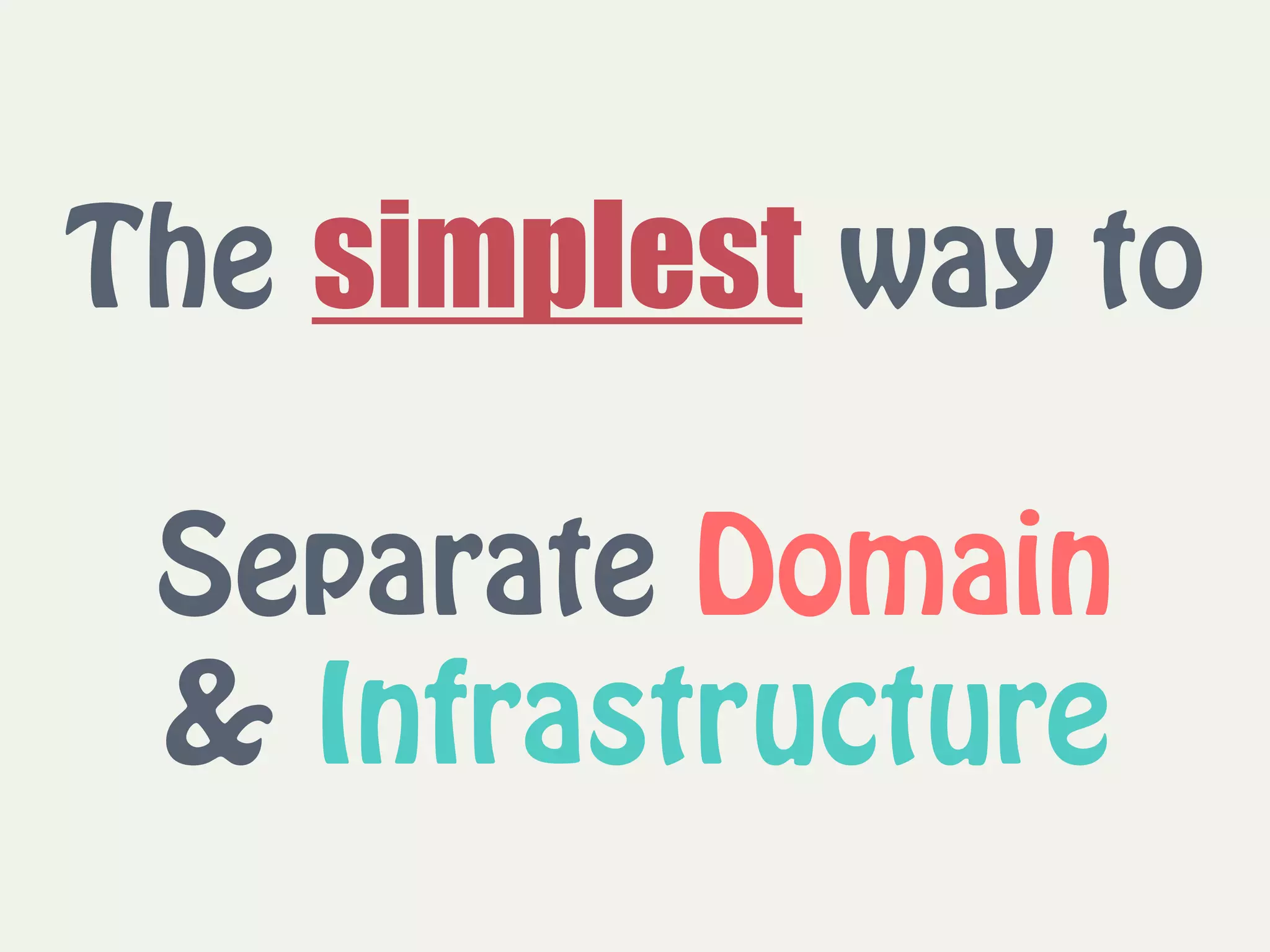 The simplest way to 
 
Separate Domain  
& Infrastructure
 