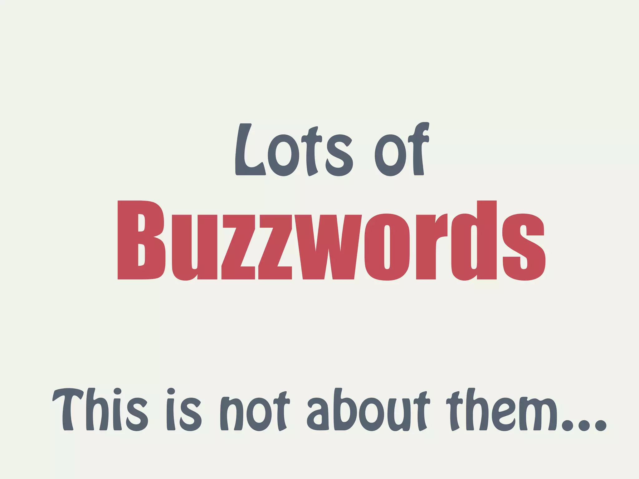 Lots of
Buzzwords
This is not about them…
 