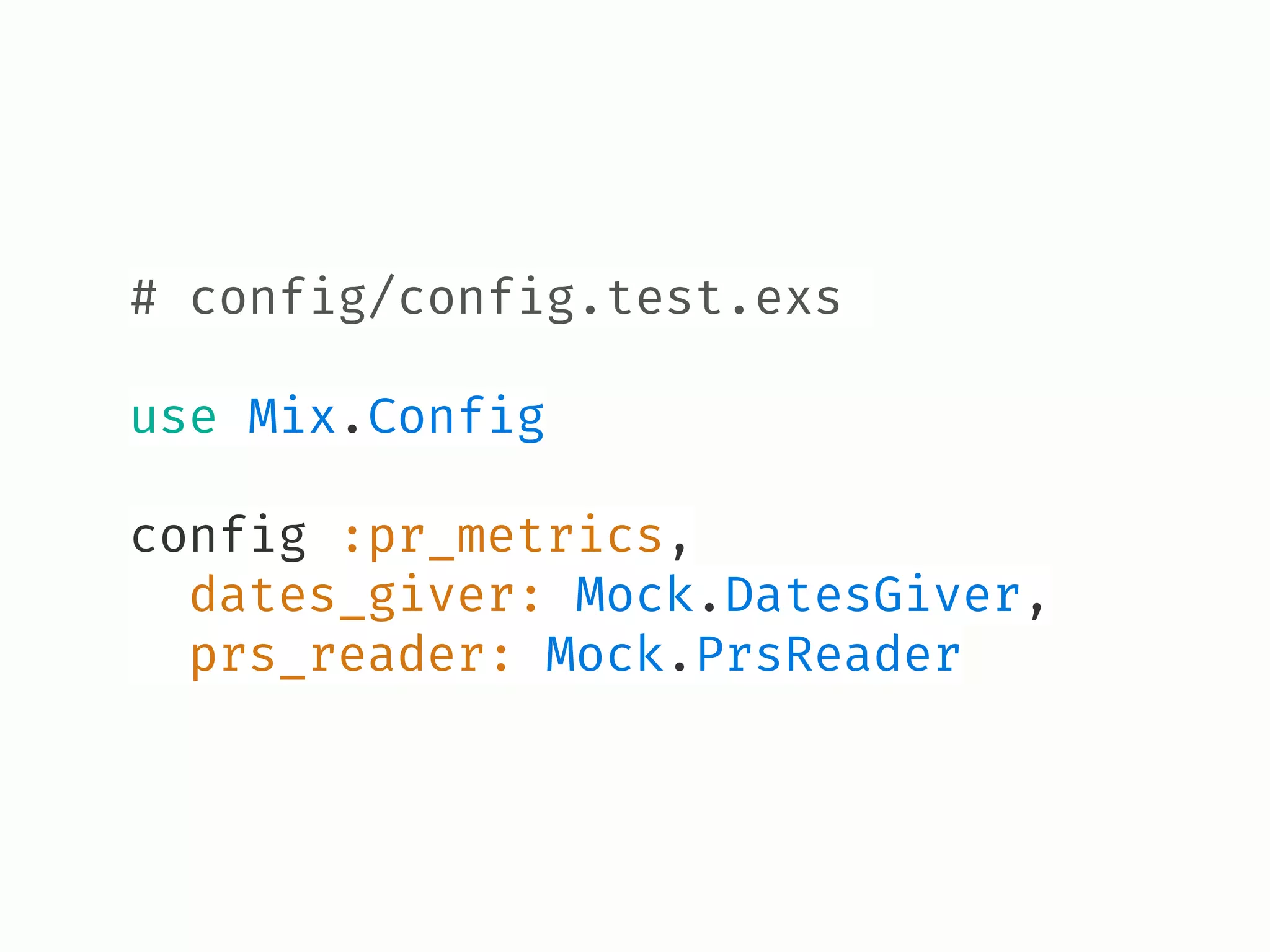 # config/config.test.exs
use Mix.Config
config :pr_metrics,
dates_giver: Mock.DatesGiver,
prs_reader: Mock.PrsReader
 