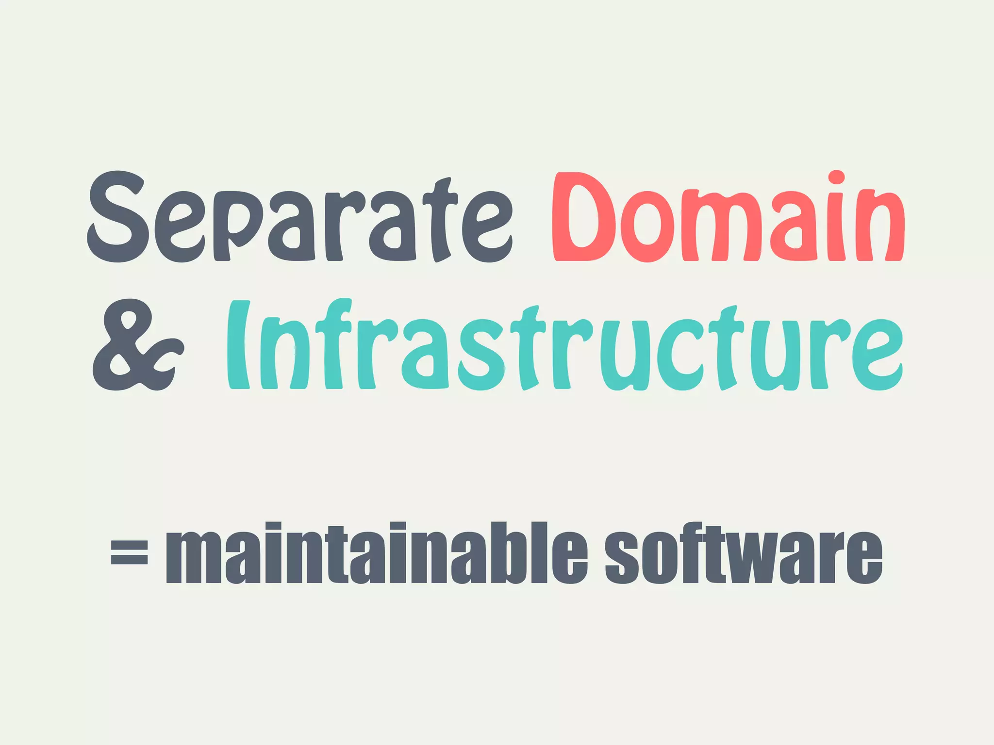 Separate Domain
& Infrastructure
= maintainable software
 