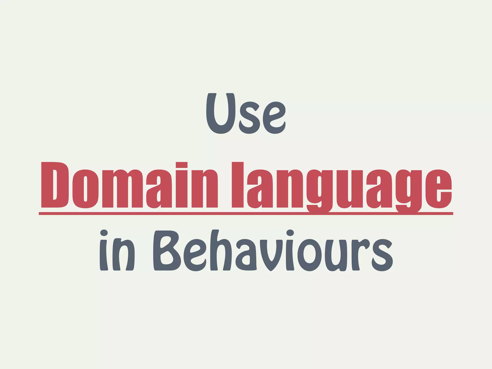 Use  
Domain language  
in Behaviours
 