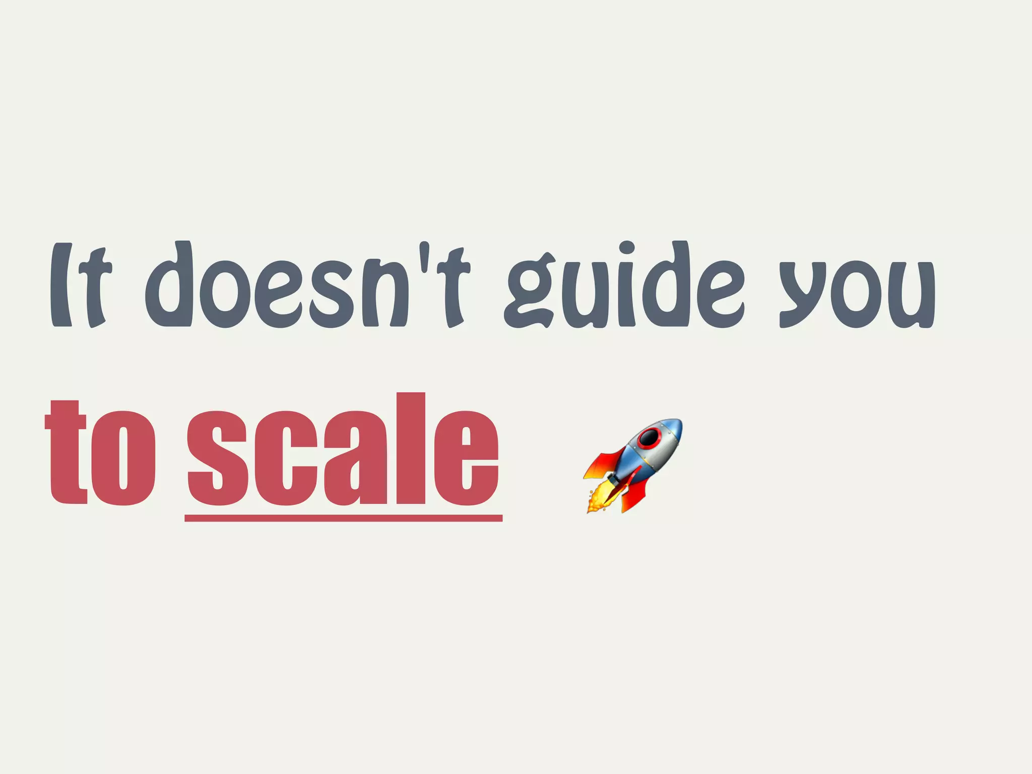 It doesn't guide you 
to scale 🚀
 