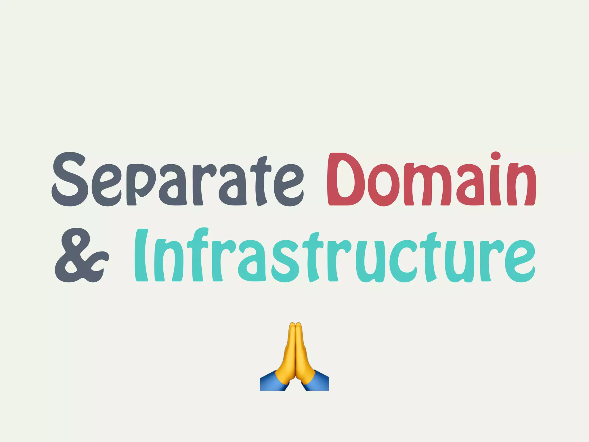 Separate Domain
& Infrastructure
🙏
 