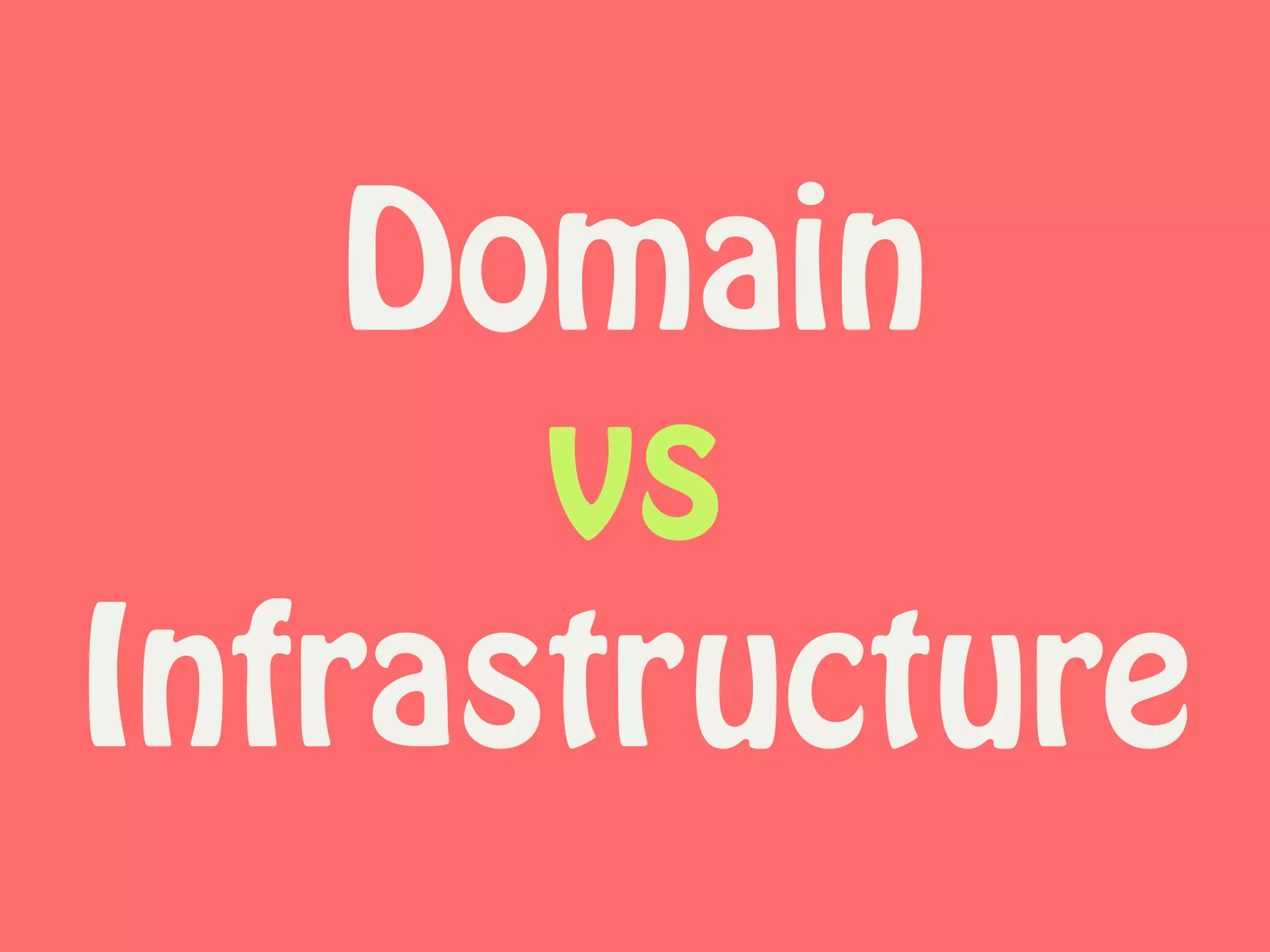 Domain  
vs
Infrastructure
 