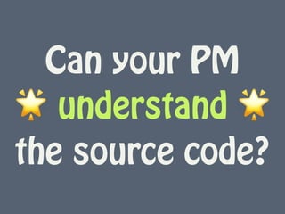 Can your PM  
🌟 understand 🌟  
the source code?
 