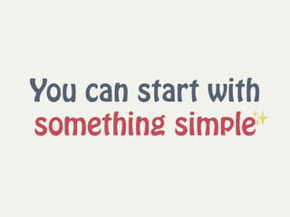 You can start with
something simple✨
 