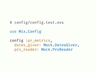 # config/config.test.exs
use Mix.Config
config :pr_metrics,
dates_giver: Mock.DatesGiver,
prs_reader: Mock.PrsReader
 