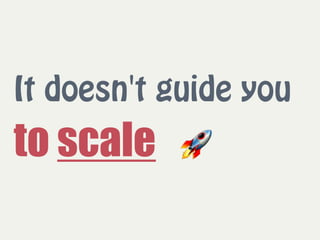 It doesn't guide you 
to scale 🚀
 