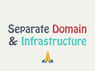 Separate Domain
& Infrastructure
🙏
 