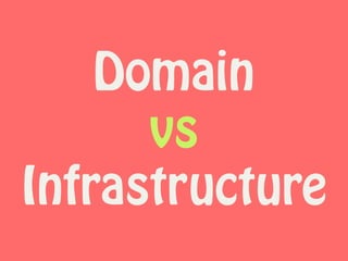 Domain  
vs
Infrastructure
 