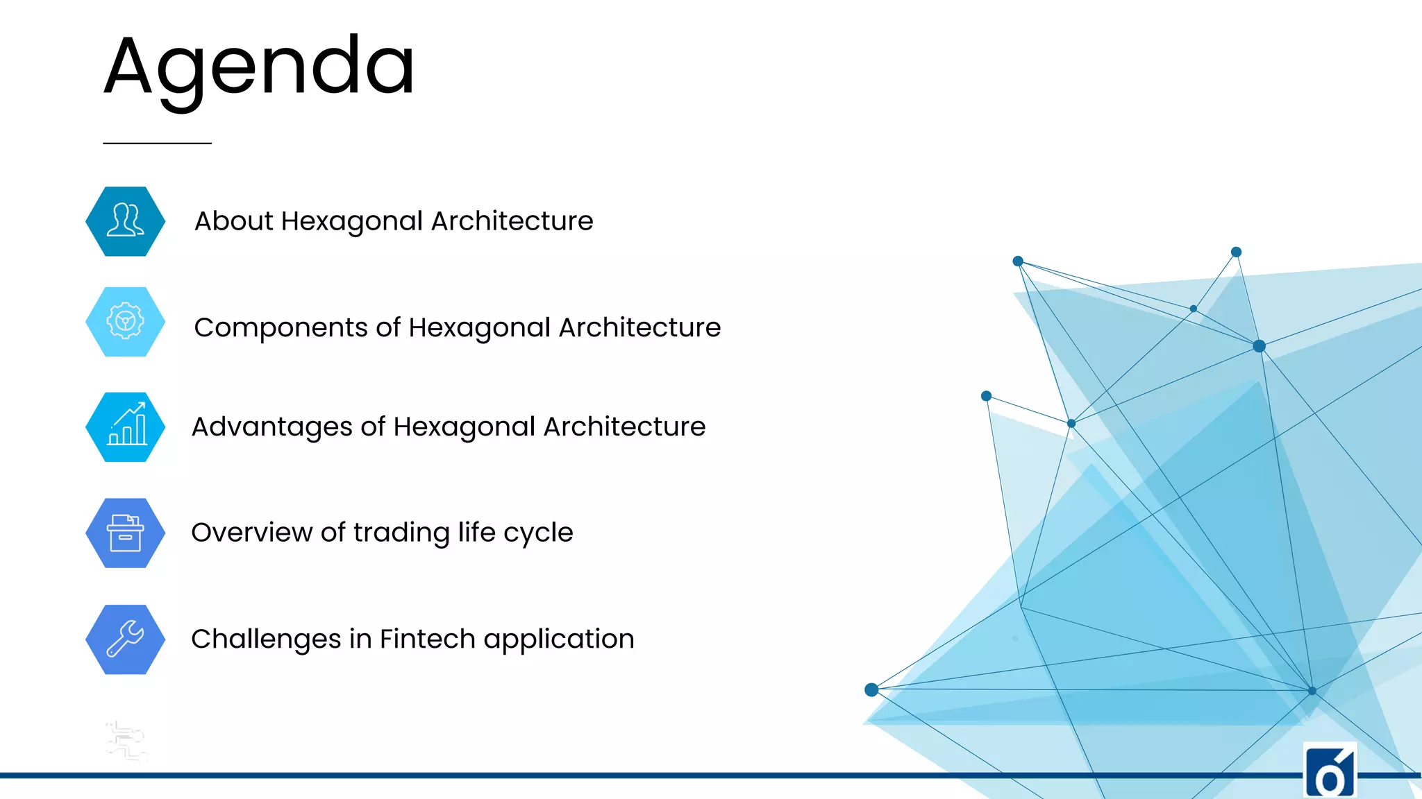 Agenda
Components of Hexagonal Architecture
Advantages of Hexagonal Architecture
Challenges in Fintech application
Overview of trading life cycle
About Hexagonal Architecture
 