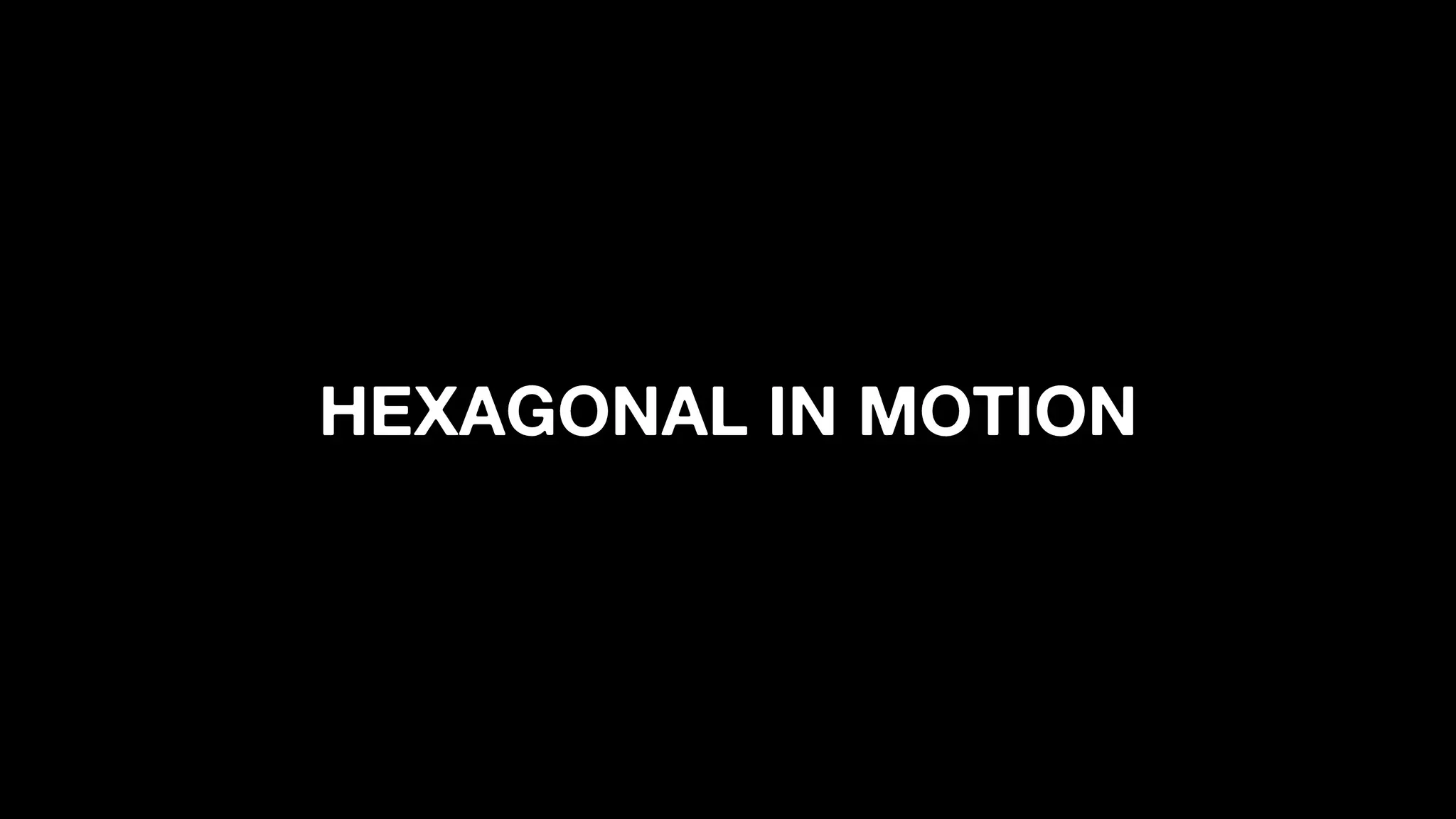 HEXAGONAL IN MOTION
 