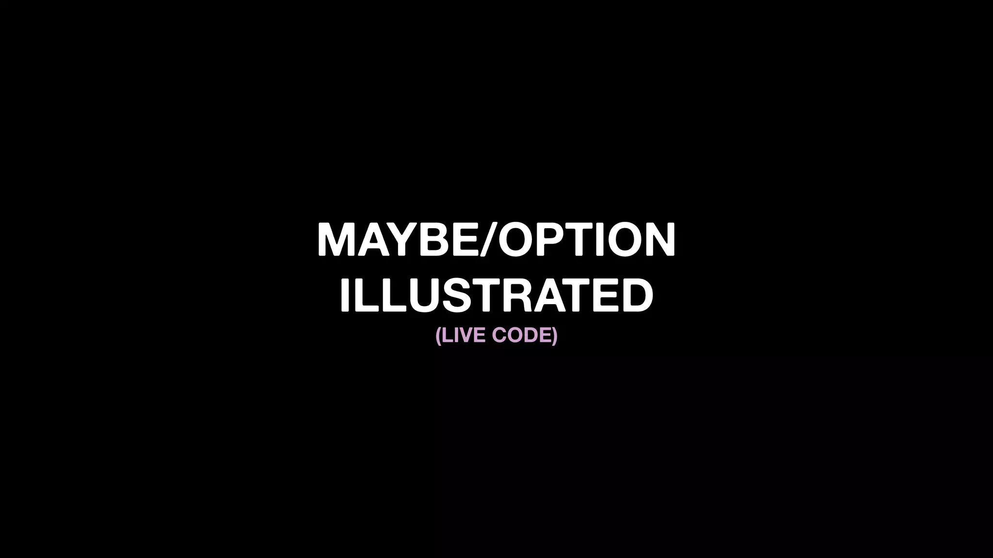 MAYBE/OPTION
ILLUSTRATED
(LIVE CODE)
 