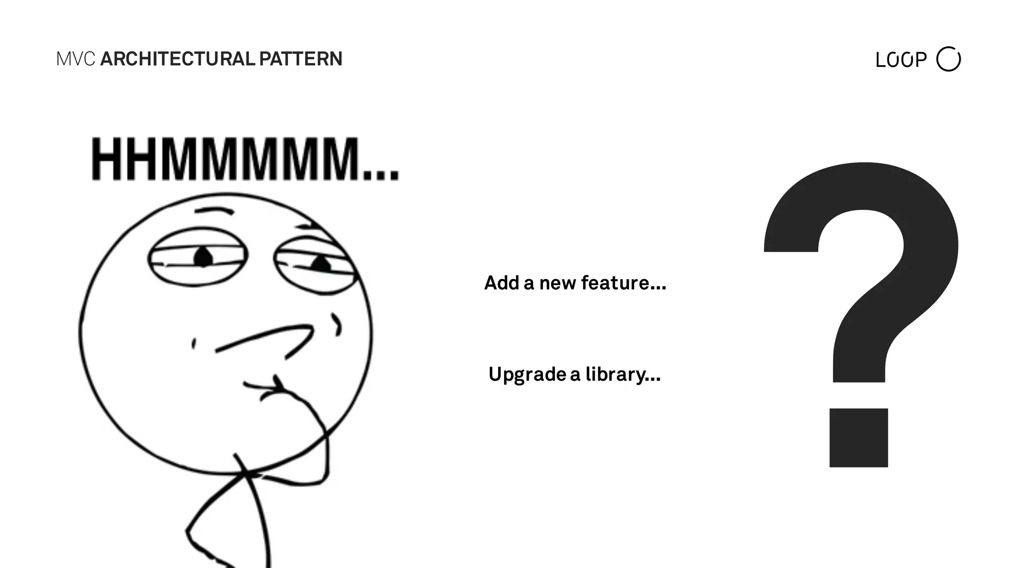 MVC ARCHITECTURAL PATTERN
?Add a new feature...
Upgrade a library...
 